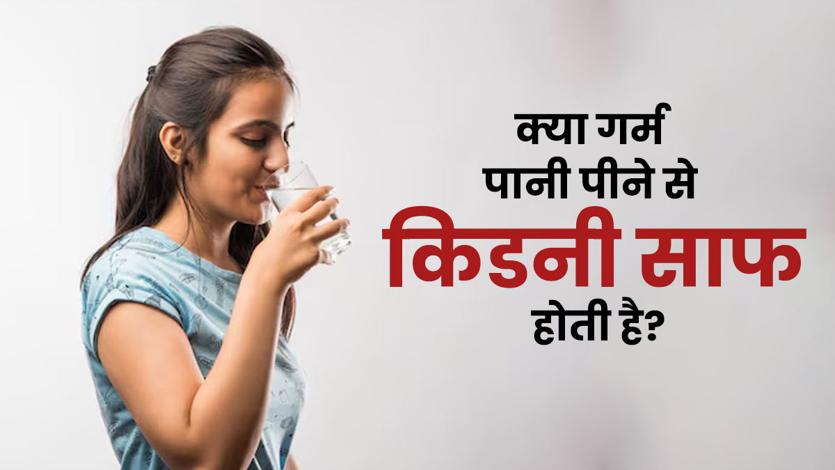 क्या गर्म पानी से किडनी साफ होती है? डॉक्टर से जानें क्या है सच्चाई