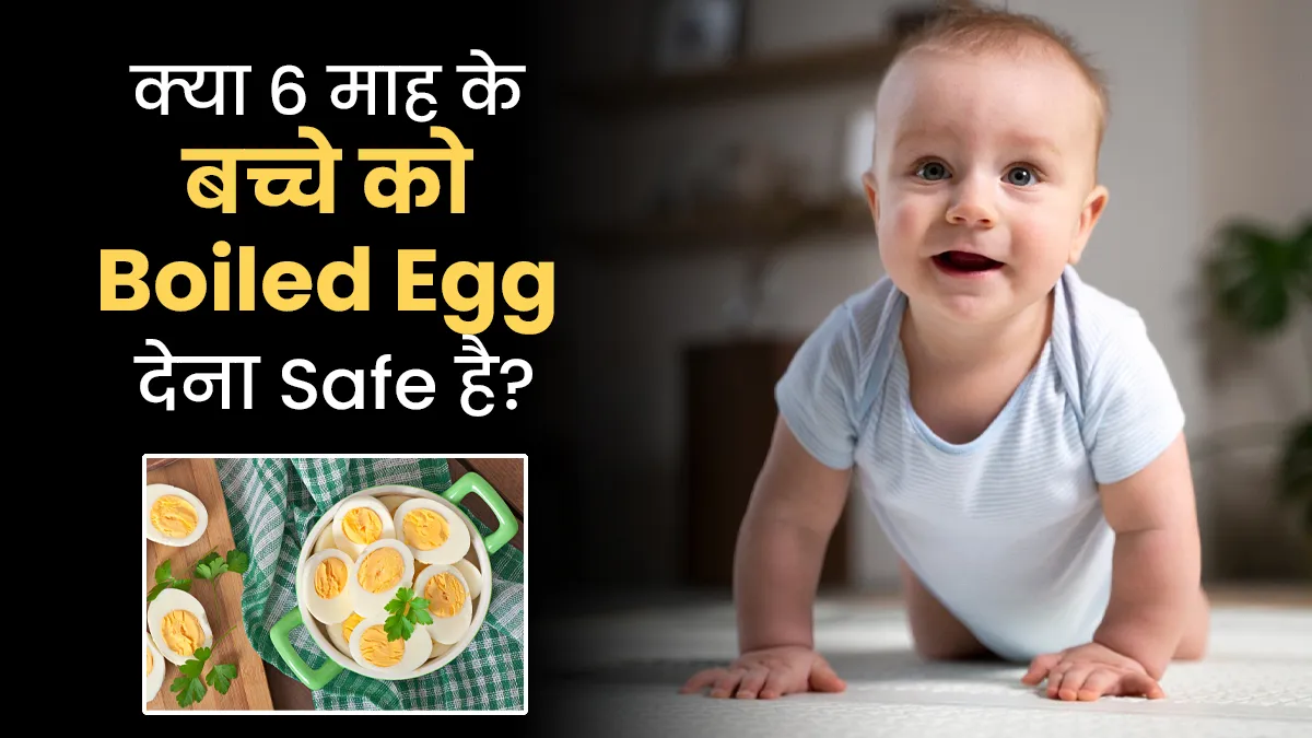 क्या आप भी अपने 6 माह के बच्चे को कहलाते हैं उबला हुआ अंडा? जानें ऐसा करना सही है या नहीं