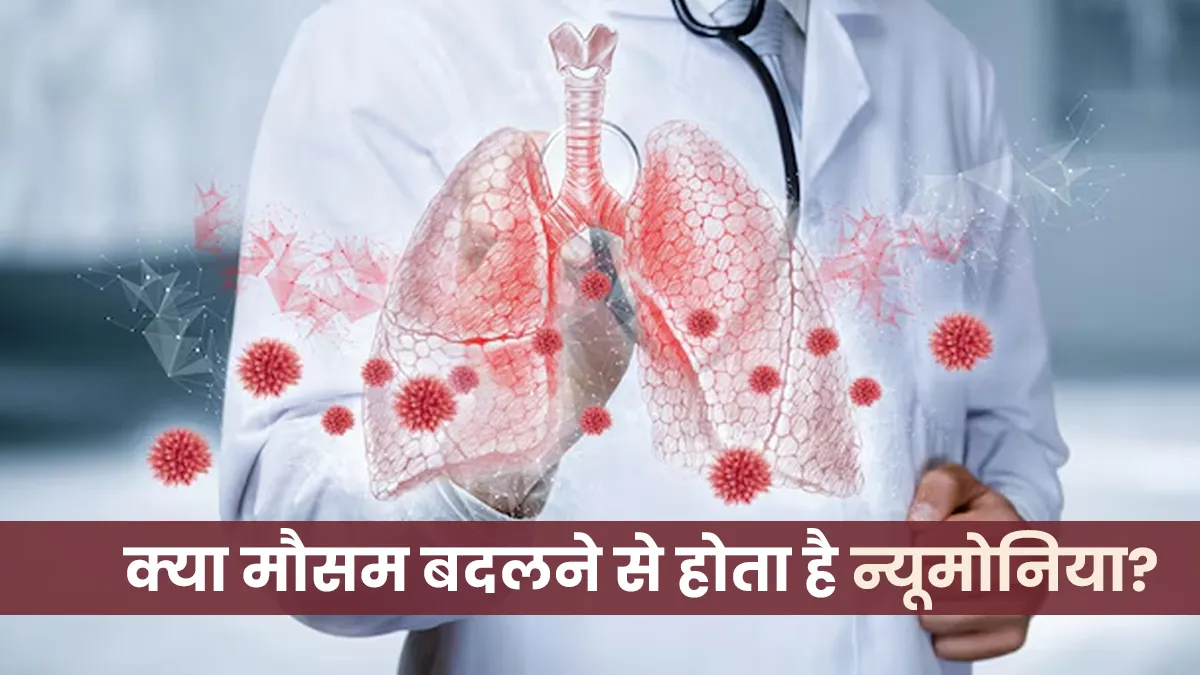 क्या मौसम बदलने से होता है न्यूमोनिया? डॉक्टर से जानें