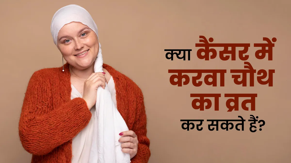 क्या कैंसर के मरीजों के लिए करवा चौथ का व्रत रखना सेफ होता है? जानें डॉक्टर से