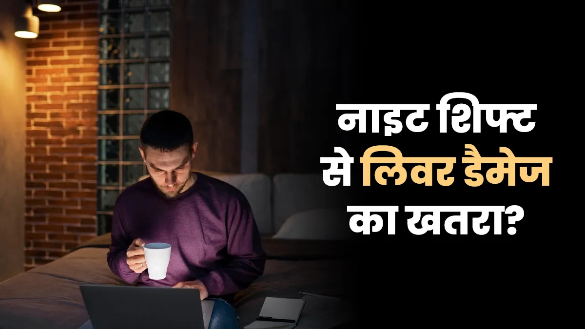 नाइट शिफ्ट से वाकई बढ़ता है लिवर डैमेज का खतरा? डॉक्टर से जानें