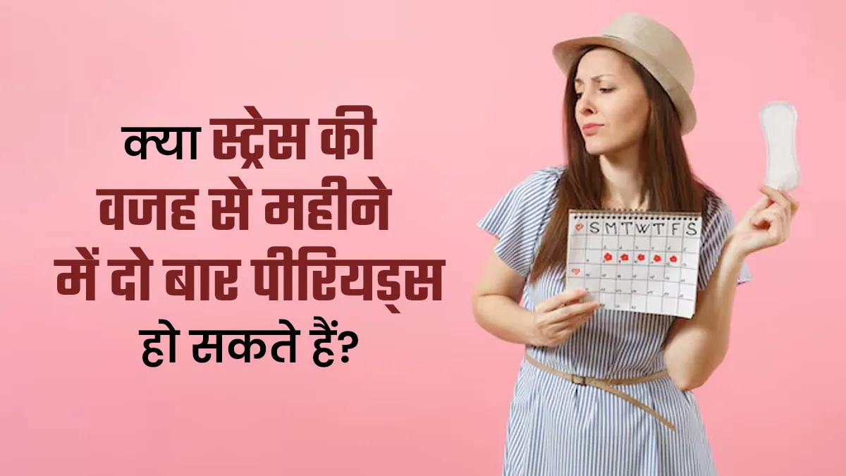 क्या स्ट्रेस की वजह से महीने में दो बार पीरियड्स हो सकते हैं? सच्चाई बता रहे हैं डॉक्टर