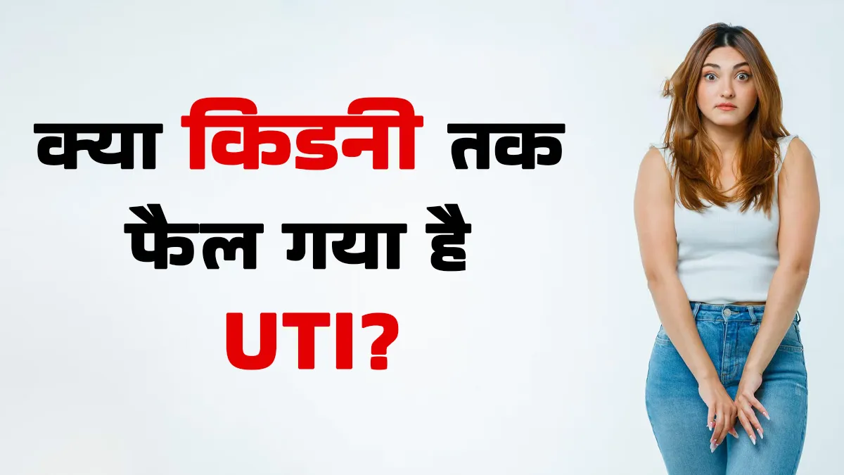 आपको कैसे पता चलेगा कि UTI आपकी किडनी तक फैल गया है? डॉक्टर से जानें