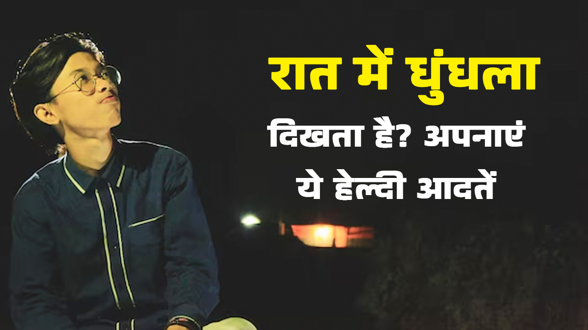 रात में धुंधला दिखता है? नाइट विजन सुधारने के लिए अपनाएं ये 5 हेल्दी आदतें