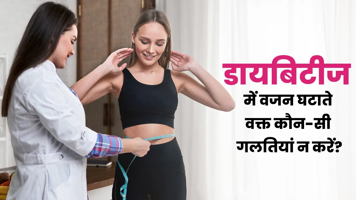 डायबिटीज में वजन घटाते वक्त न करें ये 5 गलतियां, वेट लॉस में मिलेगी मदद