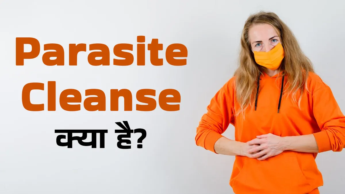 पेरासाइट क्लींज क्या है? एक्सपर्ट से जानें ये कितना सुरक्षित