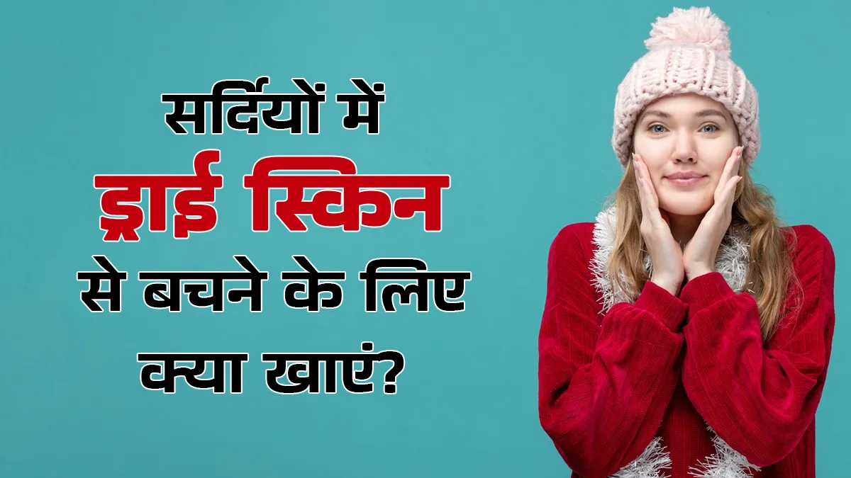 सर्दियों में रूखी त्वचा से बचने के लिए क्या खाना चाहिए? एक्सपर्ट से जानें
