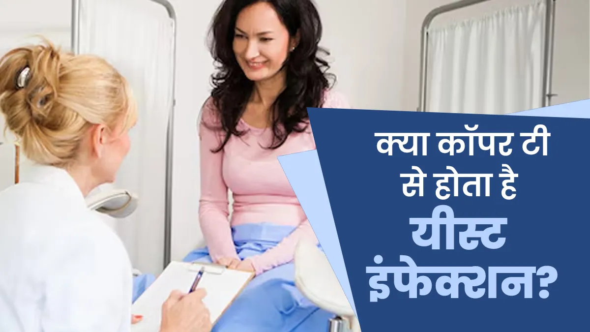 क्या कॉपर टी से होता है यीस्ट इंफेक्शन? जानें डॉक्टर की राय