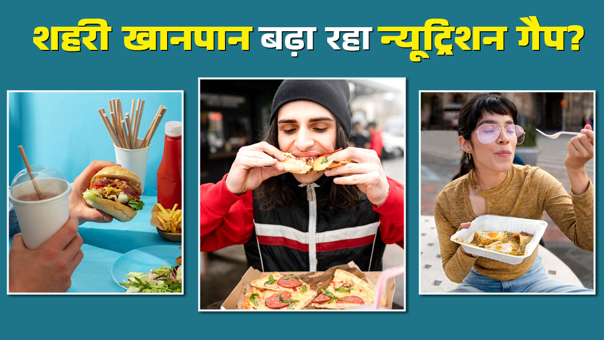 शहरी खानपान की इन आदतों से ब‍िगड़ सकता है पोषण संतुलन, बरतें सावधानी
