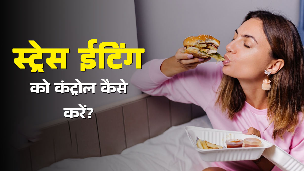 स्‍ट्रेस में ज्‍यादा खा लेते हैं? एक्‍सपर्ट से जानें स्‍ट्रेस ईट‍िंग को कंट्रोल करने के ट‍िप्‍स