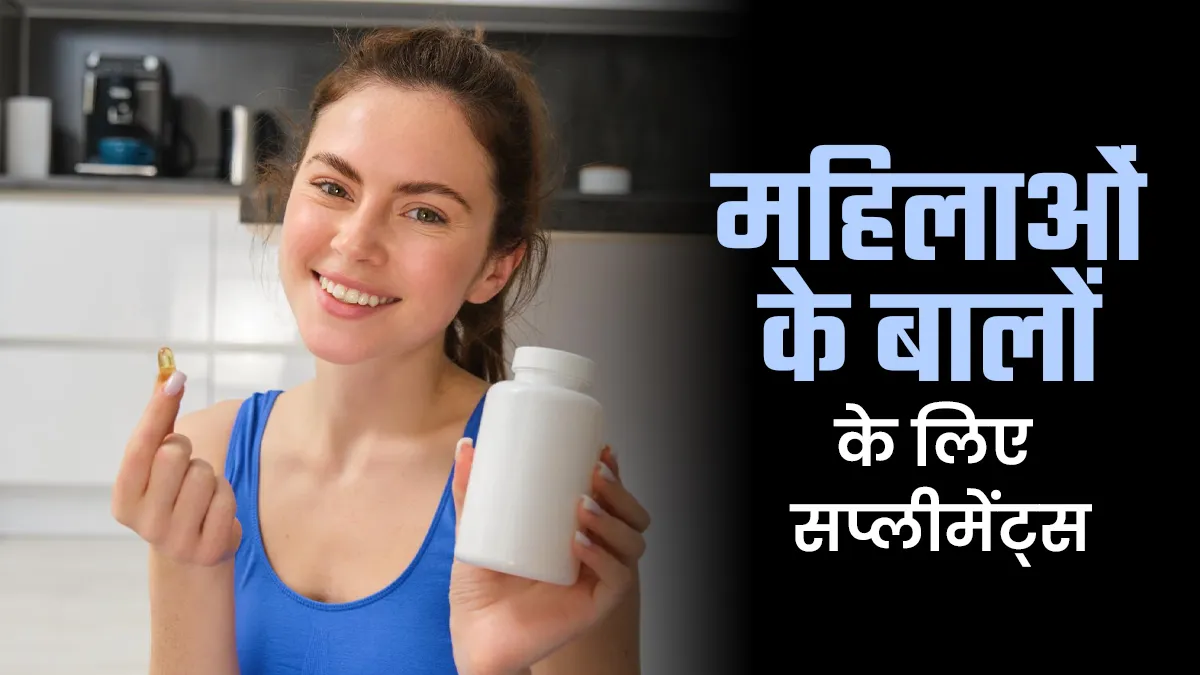 महिलाओं के बाल के लिए कौन से सप्लीमेंट्स फायदेमंद हैं? एक्सपर्ट से जानें