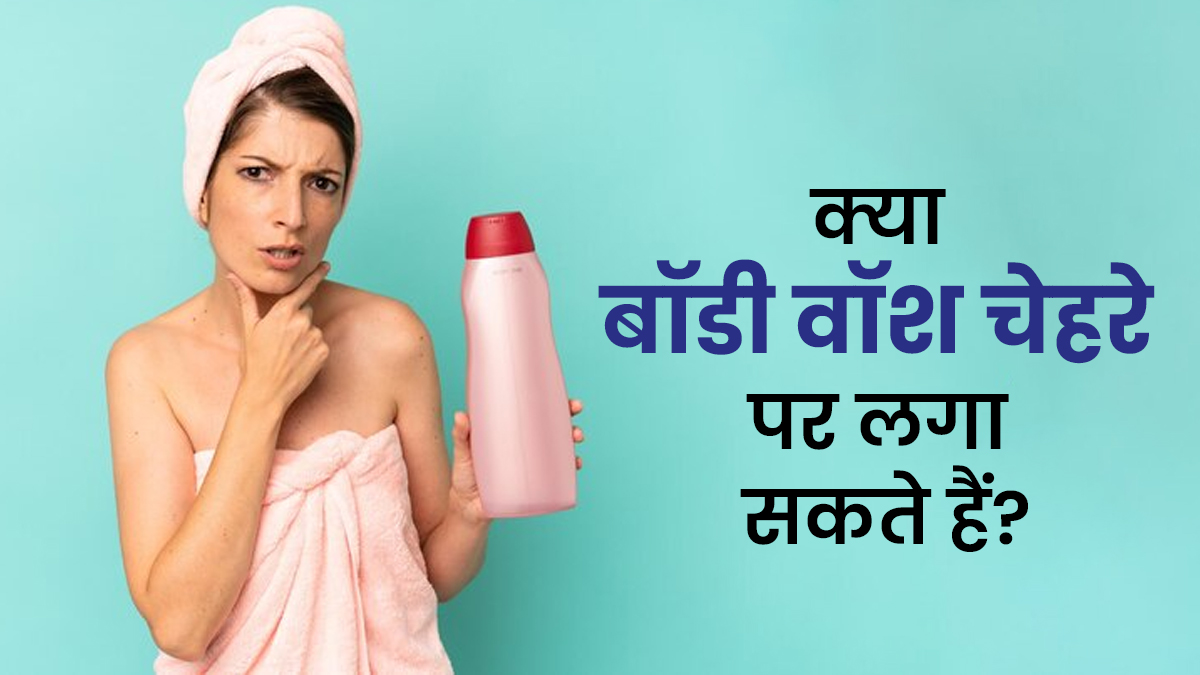 चेहरे पर कहीं आप भी तो नहीं करते बॉडी वॉश का इस्तेमाल? डॉक्टर से जानें ये कितना सही