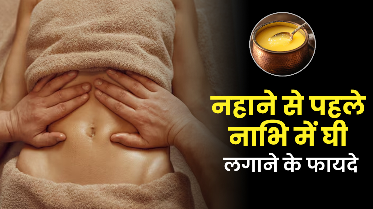 नहाने से पहले नाभि में घी लगाने के हैं अनेक फायदे, आयुर्वेदाचार्य से जानें