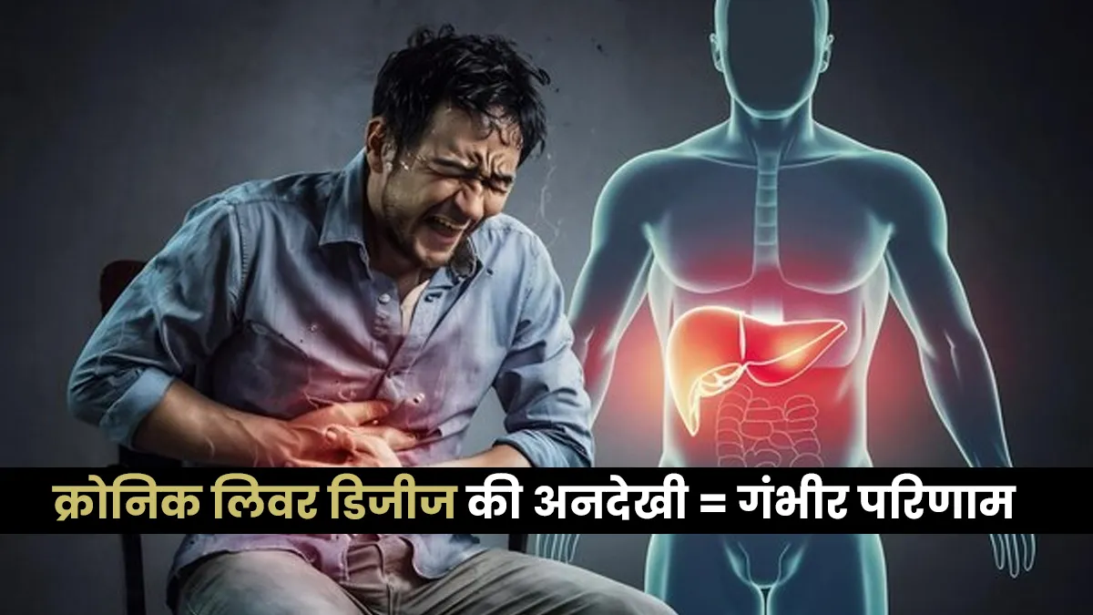 क्रोनिक लिवर डिजीज को न करें अनदेखा, वरना शरीर को हो सकते हैं ये गंभीर नुकसान