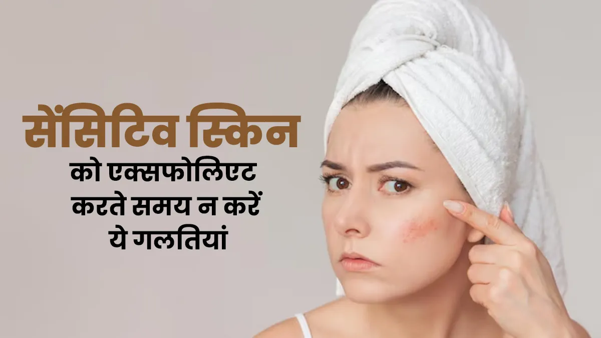 सेंसिटिव स्किन पर स्क्रब लगाते समय भूलकर भी न करें ये 5 गलतियां, डैमेज हो सकती है स्किन