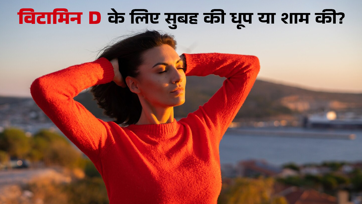 सुबह की धूप या शाम की, विटामिन D के लिए कौन सी बेहतर है? जानें डॉक्टर की सलाह
