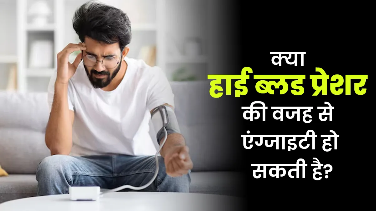 क्या हाई ब्लड प्रेशर की वजह से एंग्जाइटी हो सकती है? जानें क्या है कनेक्शन