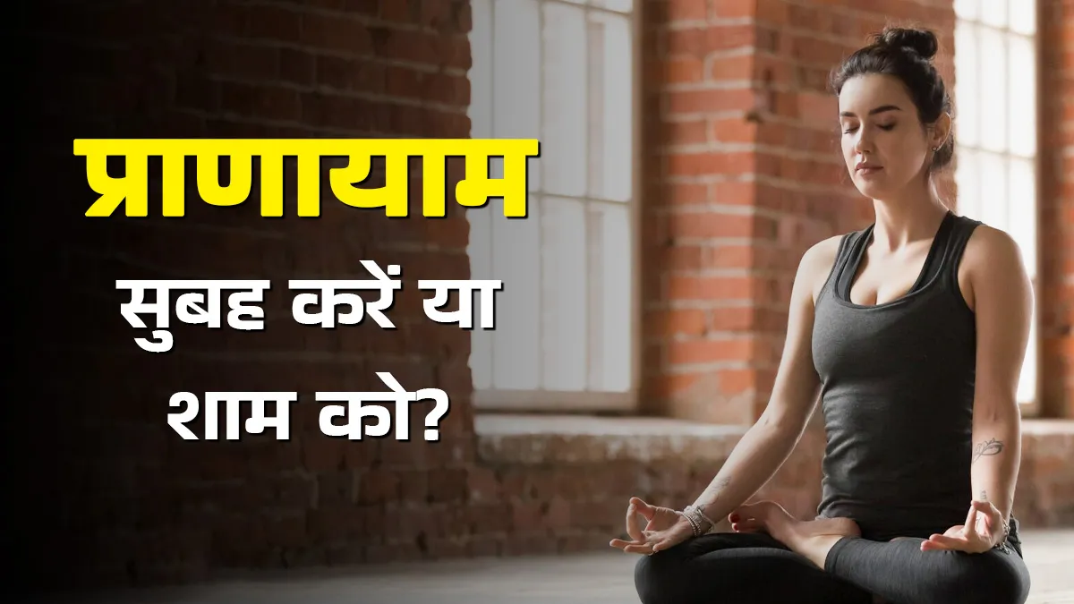 प्राणायाम सुबह करना बेहतर या शाम को? योगा एक्सपर्ट से जानें