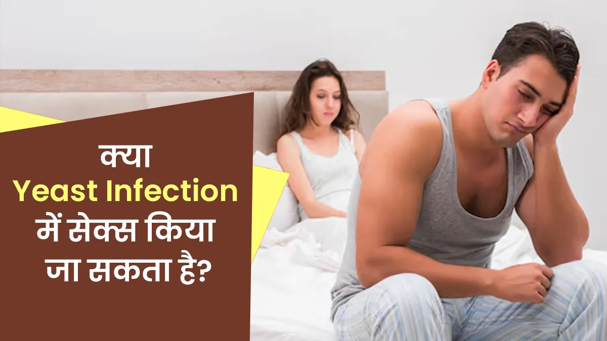 क्या यीस्ट इंफेक्शन होने पर सेक्स किया जा सकता है? डॉक्टर से जानें इसके जोखिम