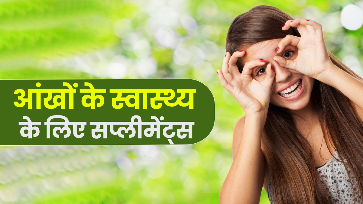 आंखों को रखना है स्वस्थ तो डाइट में आज से शामिल कर लें ये 6 सप्लीमेंट्स
