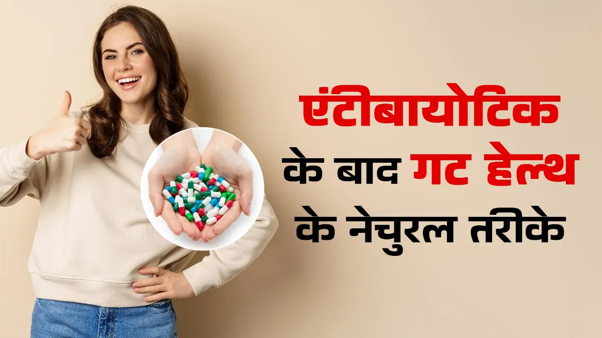 लगातार एंटीबायोटिक खाने से बिगड़ गया पाचन? इन नेचुरल तरीकों से गट को करें रीसेट
