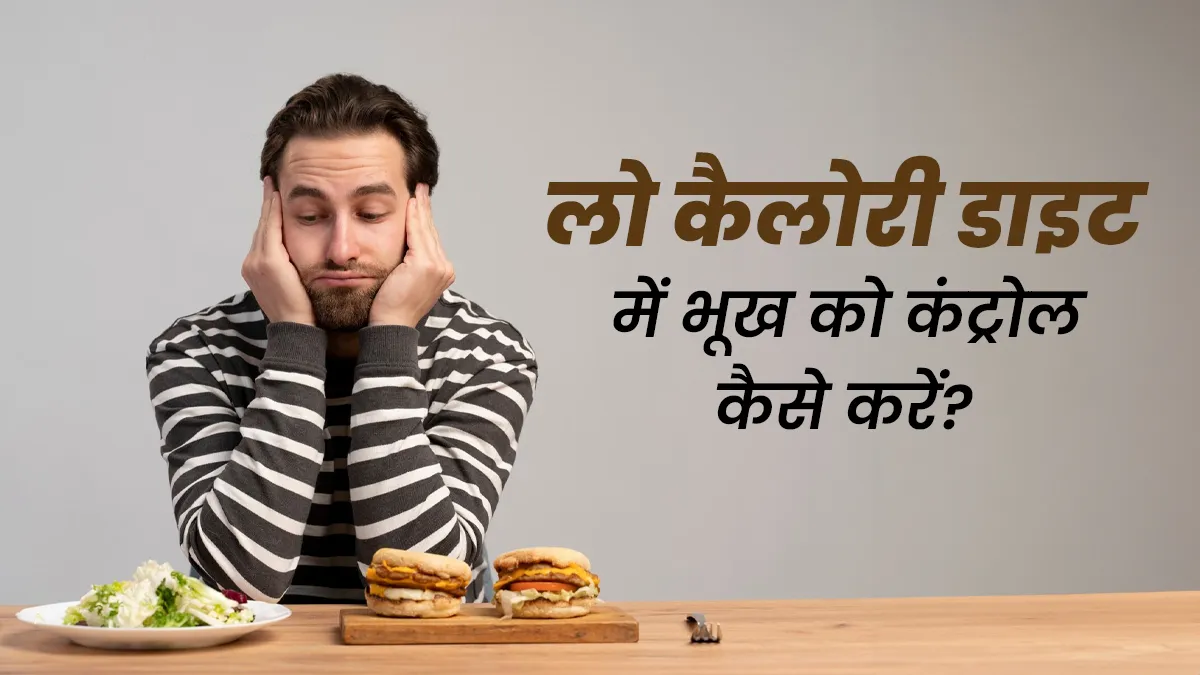 कम कैलोरी वाली डाइट के कारण सताती है भूख? जानें कैसे करें कंट्रोल