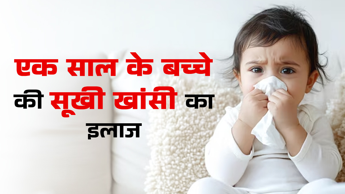 एक साल के बच्चे को सूखी खांसी में क्या दें? जानें डॉक्टर से