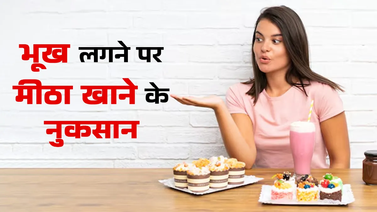 भूख लगते ही मीठा खाने की गलती पड़ सकती है भारी, डाइटिशियन ने बताए नुकसान