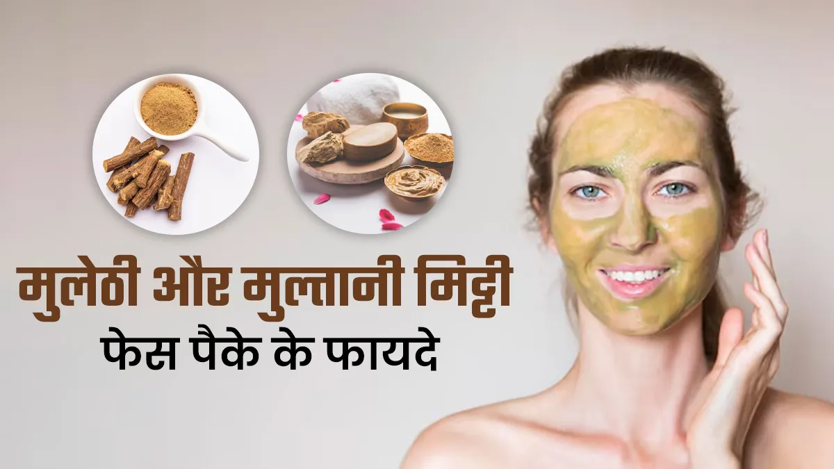 मुलेठी और मुल्तानी मिट्टी के फेस पैक के फायदे, एक्सपर्ट से जानें