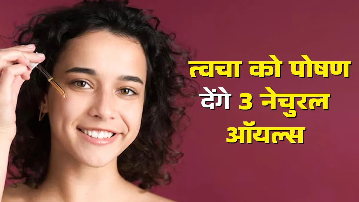 त्वचा को पोषण देने के लिए ये 3 नेचुरल ऑयल्स हैं फायदेमंद, ठंड में भी बरकरार रहेगी नमी
