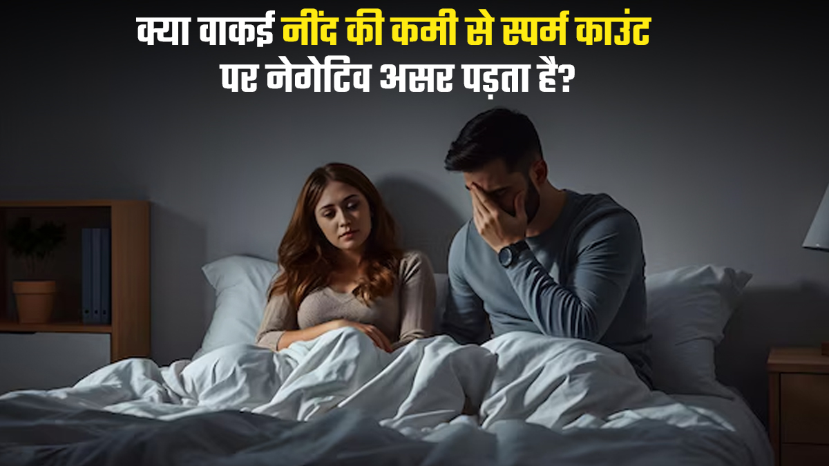 क्या वाकई नींद की कमी से स्पर्म काउंट पर नेगेटिव असर पड़ता है? डॉक्टर से जानें सच्चाई
