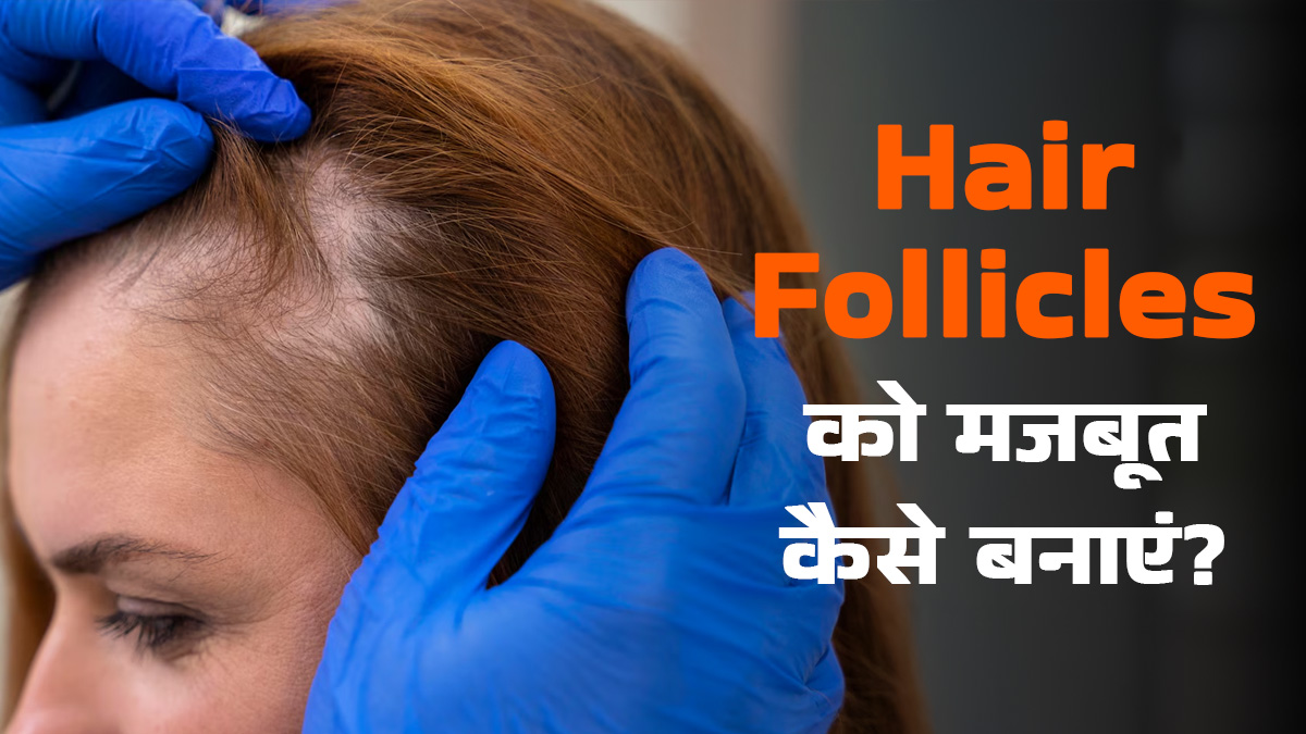 Hair Follicles को बनाना चाहते हैं  मजबूत? अपनाएं ये 5 बेहतरीन टिप्स