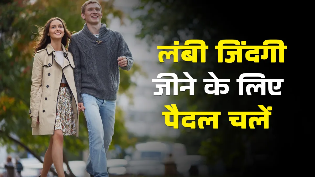 पैदल चलकर जी सकते हैं लंबी और हेल्‍दी लाइफ, एक्‍सपर्ट ने बताए कारण