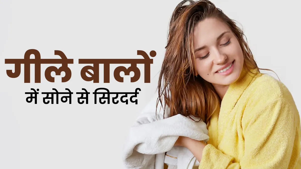 क्या गीले बालों के साथ सोने से सिरदर्द होता है? जानें डॉक्टर की राय