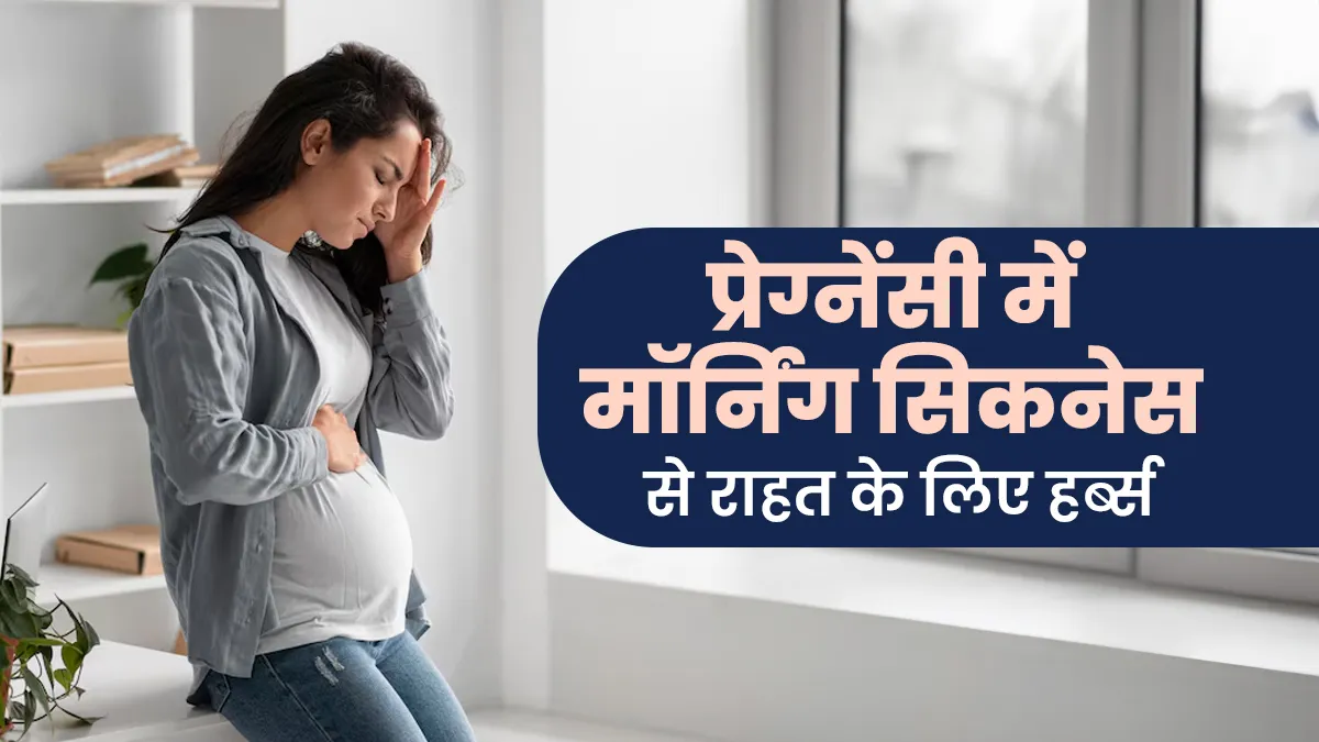 प्रेग्नेंसी के दौरान मॉर्निंग सिकनेस से राहत के लिए कौन-सी जड़ी बूटियां फायदेमंद है? डॉक्टर से जानें