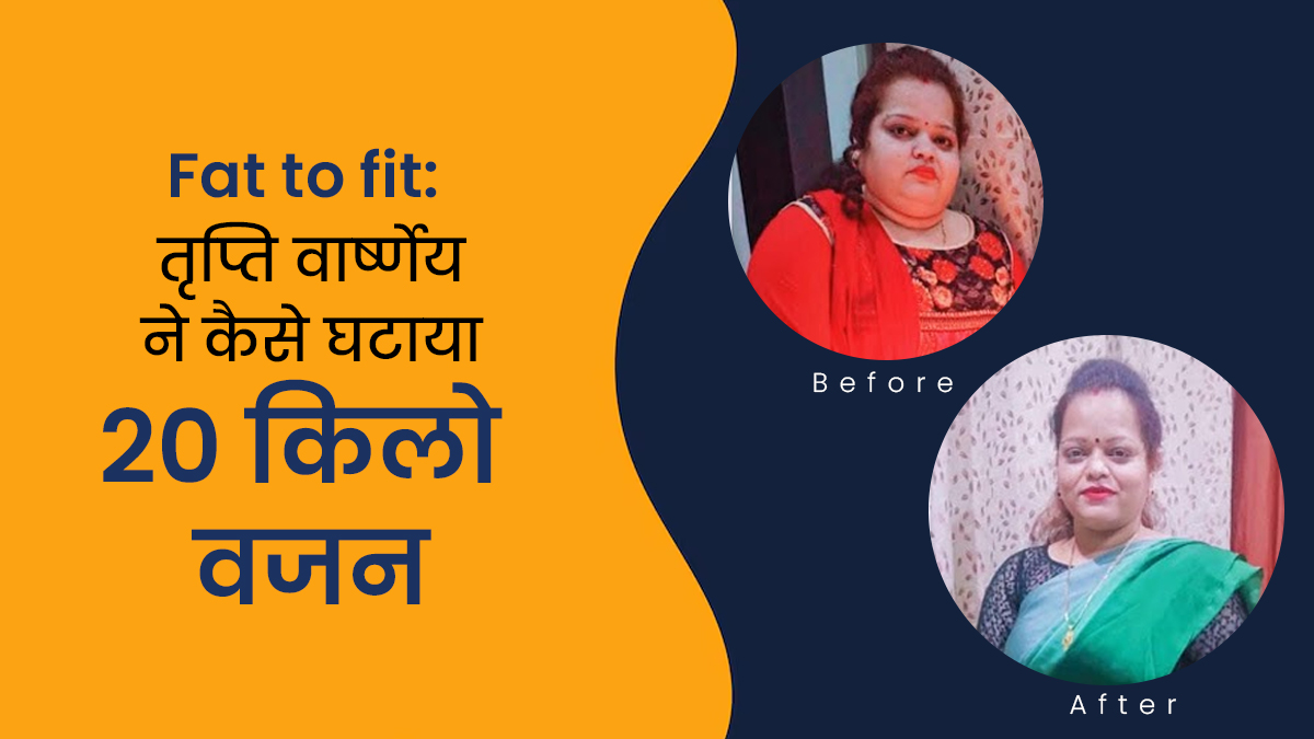 Fat to Fit: बैलेंस डाइट और इस 1 खास टिप्स की मदद से तृप्ति वार्ष्णेय ने घटाया 20 किलो वजन, कई बीमारियों को दी मात!
