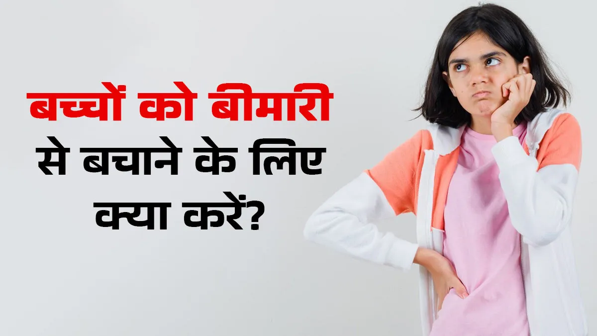 बच्चे हो जाते हैं बार-बार बीमार? बचाव के लिए करें ये उपाय