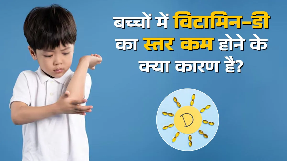 बच्चों में विटामिन डी का स्तर कम होने का क्या कारण है? डॉक्टर से जानें