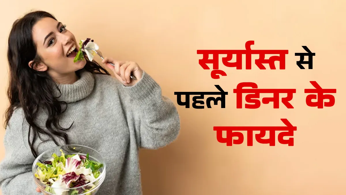 सूर्यास्त से पहले डिनर करना होता है फायदेमंद, जानें इसके 5 लाभ