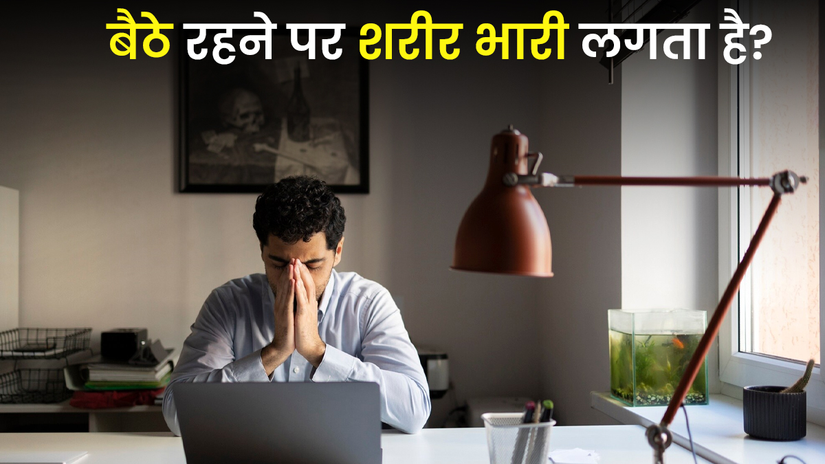 लंबे समय तक बैठे रहने से शरीर भारी क्यों लगता है? जानें इसके पीछे की असली वजह