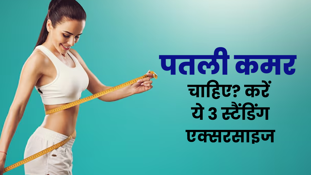 पतली कमर चाहिए? रोज करें ये 3 स्टैंडिंग एक्सरसाइज, पाएं स्लिम वेस्टलाइन