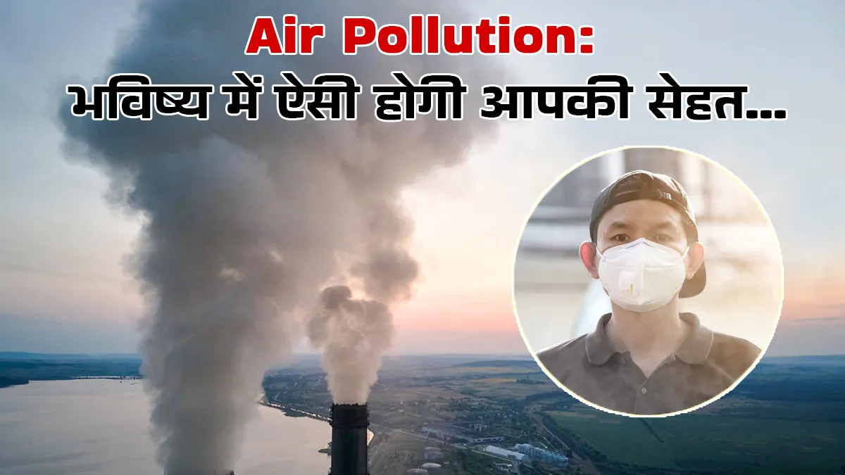 इस जहरीली हवा में सांस लेने से आने वाले 5 से 10 साल बाद आपकी सेहत कैसे होगी? डॉक्टर ने बताया