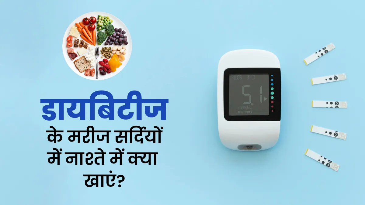डायबिटीज के मरीज नाश्ते में शामिल करें ये 5 चीजें, सर्दियों में ब्लड शुगर रहेगा संतुलित