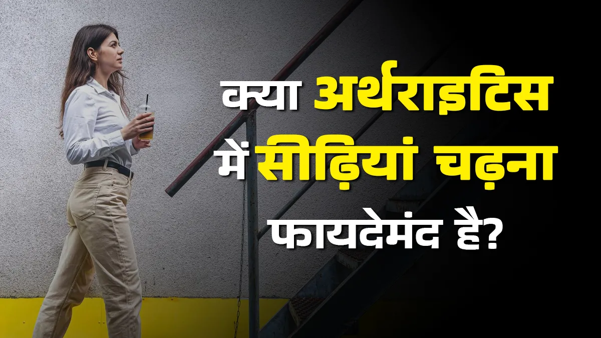 क्या सीढ़ियां चढ़ना अर्थराइटिस के मरीजों के लिए फायदेमंद होता है? जानें डॉक्टर से