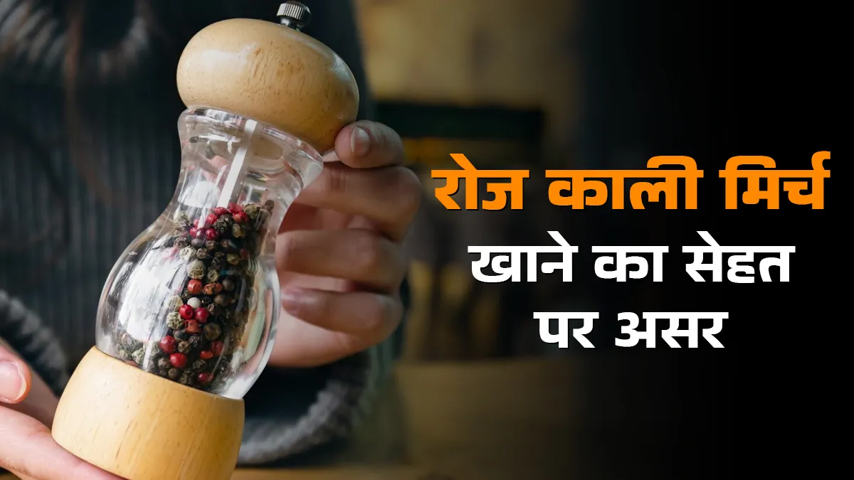क्या आप भी खाते हैं रोजाना काली मिर्च? जानें सेहत पर इसका असर