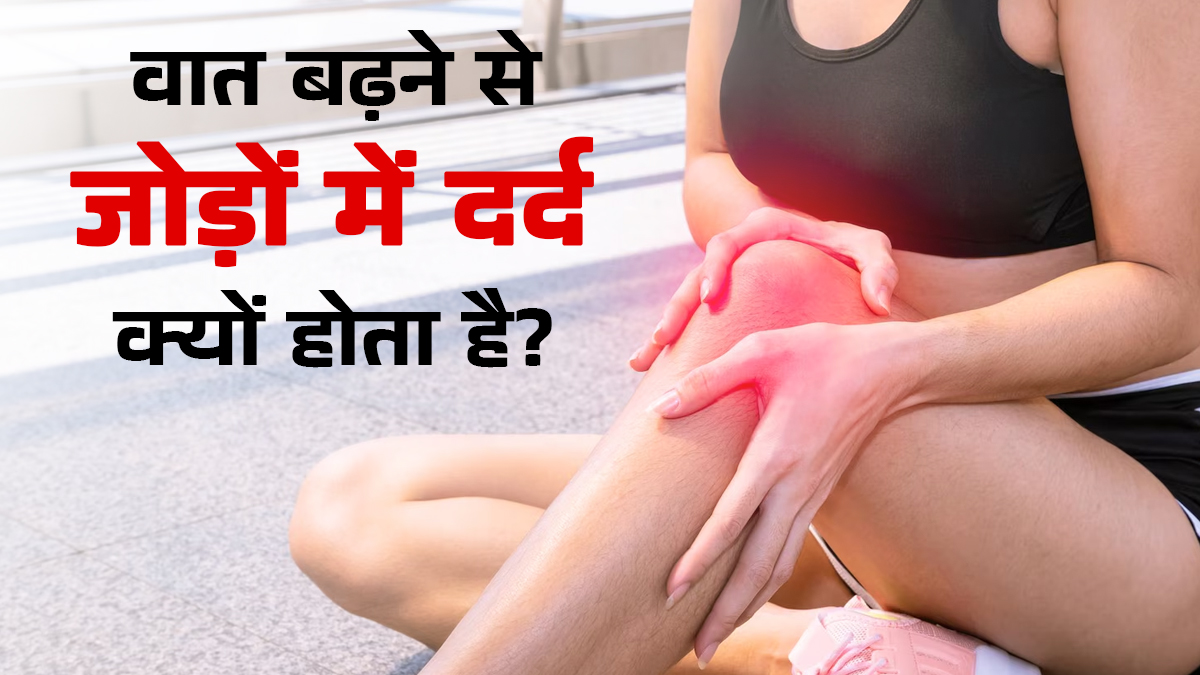 वात बढ़ने से जोड़ों में दर्द क्यों होता है? आयुर्वेदिक डॉक्टर से जानें