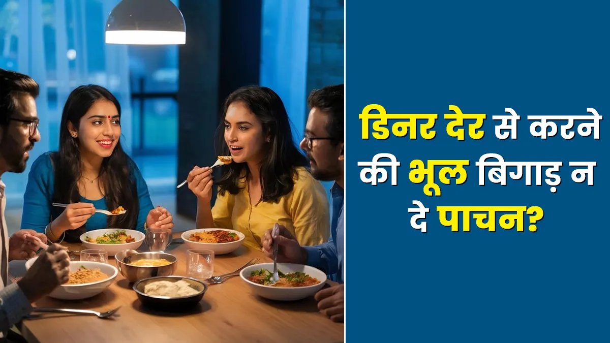 देर से ड‍िनर करने की भूल को कैसे करें बैलेंस? एक्‍सपर्ट ने बताए उपाय ताक‍ि न ब‍िगड़े पाचन