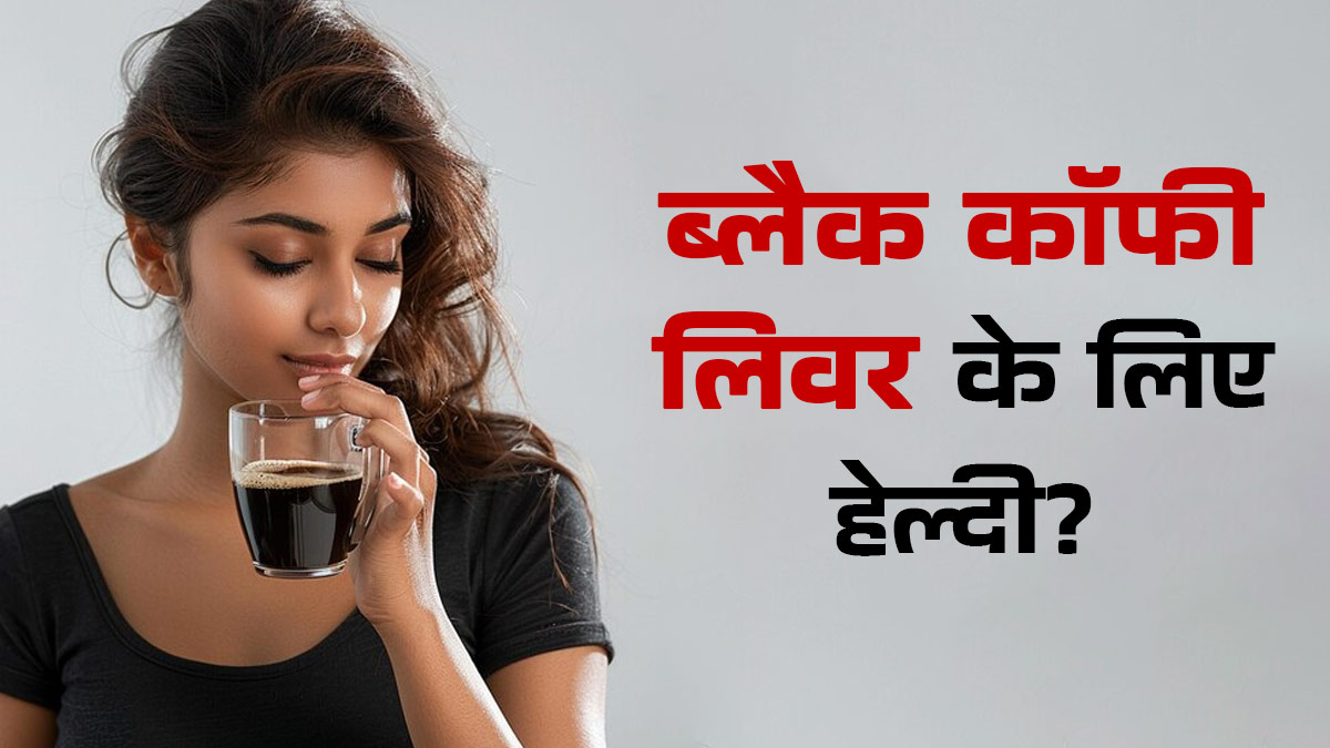 क्या ब्लैक कॉफी पीना लिवर के लिए हो सकता है हेल्दी? जानें एक्सपर्ट से सच्चाई