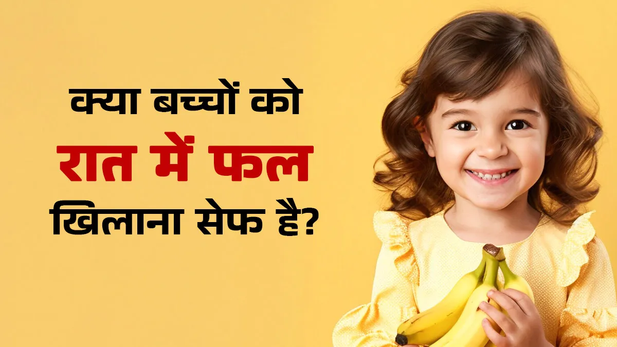 क्या बच्चों को रात में फल खिलाना सही होता है? पैरेंट्स जरूर दें ध्यान