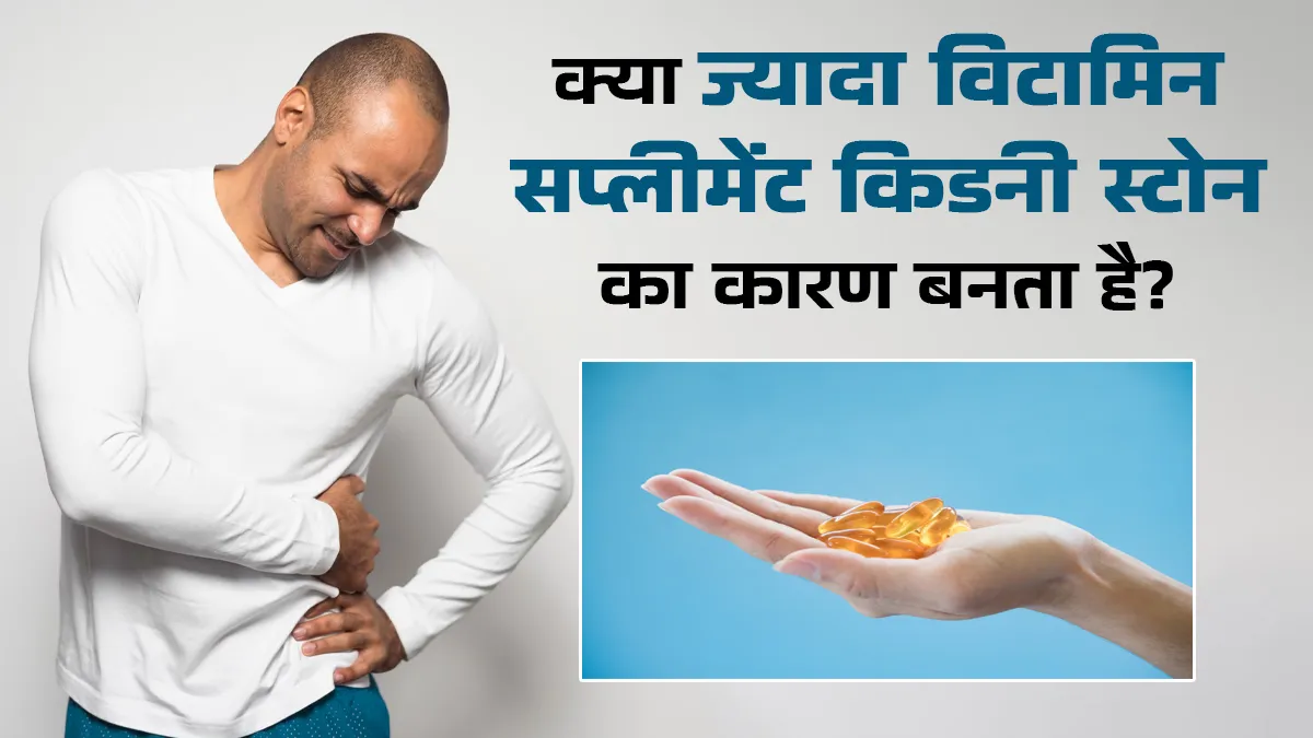 क्या बहुत ज्यादा विटामिन सप्लीमेंट का सेवन किडनी स्टोन का कारण बन सकता है? एक्सपर्ट से जानें
